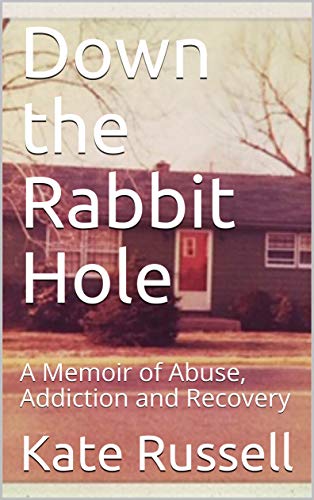 Down the Rabbit Hole: A Memoir of Abuse, Addiction, and Recovery